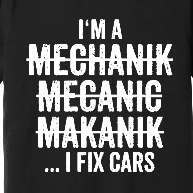 I'm A Mechanic I Fix Cars Funny Gift Cute Gift Premium T-Shirt