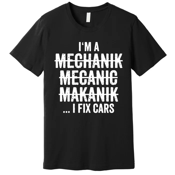 I'm A Mechanic I Fix Cars Funny Gift Cute Gift Premium T-Shirt