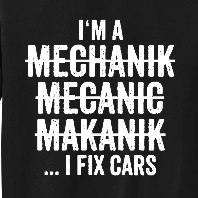 I'm A Mechanic I Fix Cars Funny Gift Cute Gift Tall Sweatshirt