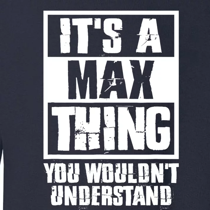 It's A Max Thing You Wouldn't Understand Toddler Sweatshirt