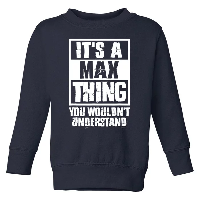 It's A Max Thing You Wouldn't Understand Toddler Sweatshirt