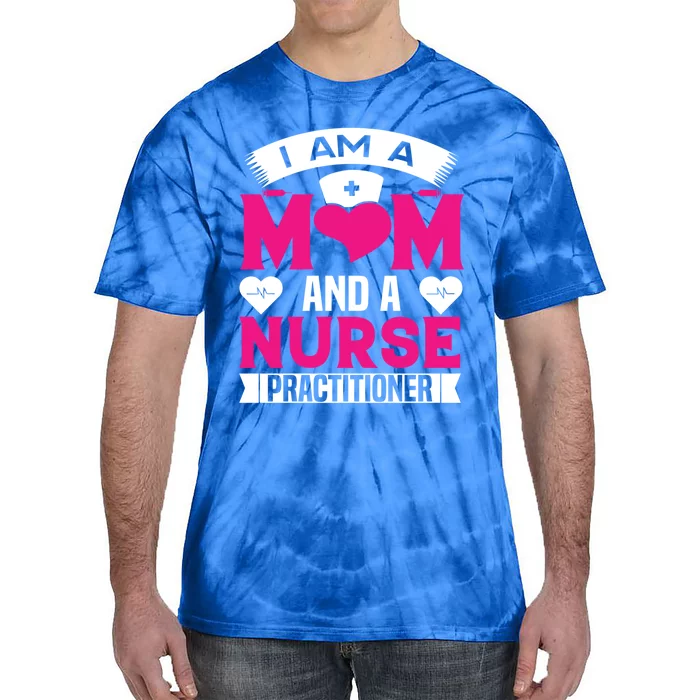 IM A Mom And A Nurse Practitioner Funny Np Nurse Mom Meaningful Gift Tie-Dye T-Shirt