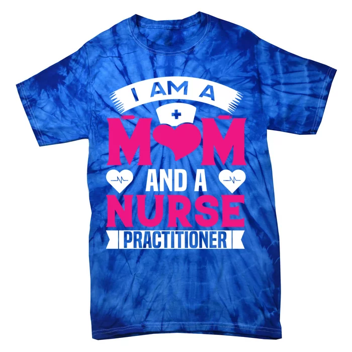 IM A Mom And A Nurse Practitioner Funny Np Nurse Mom Meaningful Gift Tie-Dye T-Shirt