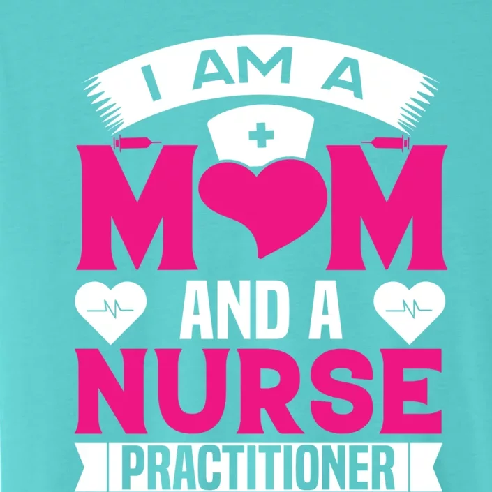 IM A Mom And A Nurse Practitioner Funny Np Nurse Mom Meaningful Gift ChromaSoft Performance T-Shirt