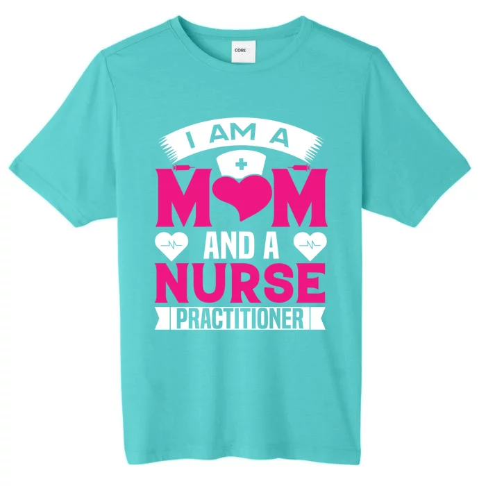 IM A Mom And A Nurse Practitioner Funny Np Nurse Mom Meaningful Gift ChromaSoft Performance T-Shirt