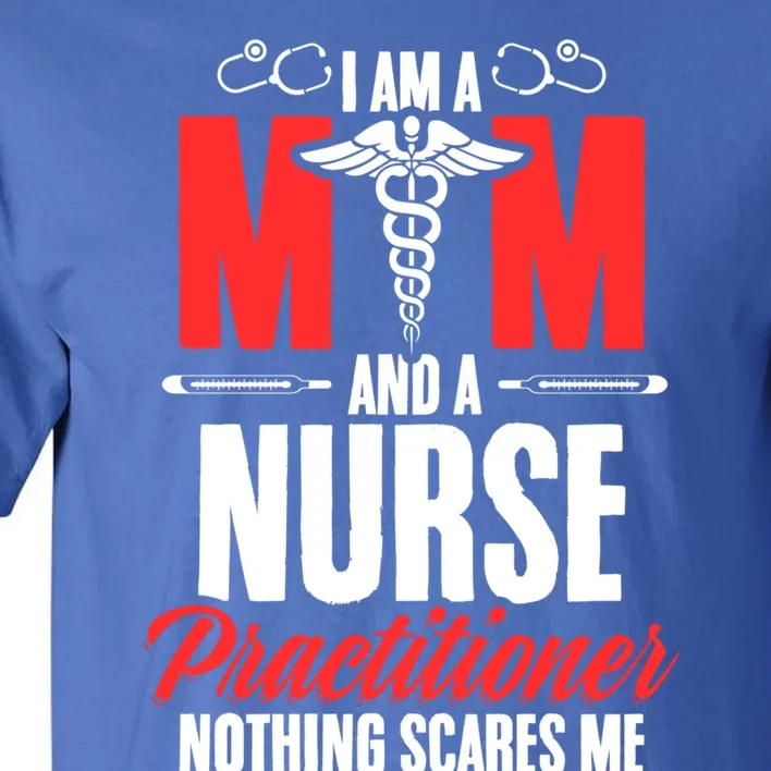 IM A Mom And A Nurse Practitioner MotherS Day Np Nurse Mom Gift Tall T-Shirt