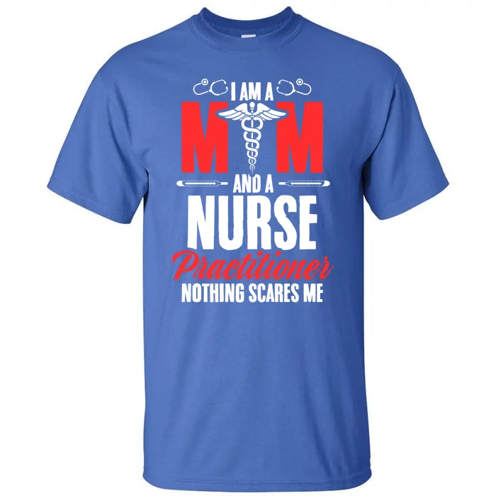 IM A Mom And A Nurse Practitioner MotherS Day Np Nurse Mom Gift Tall T-Shirt