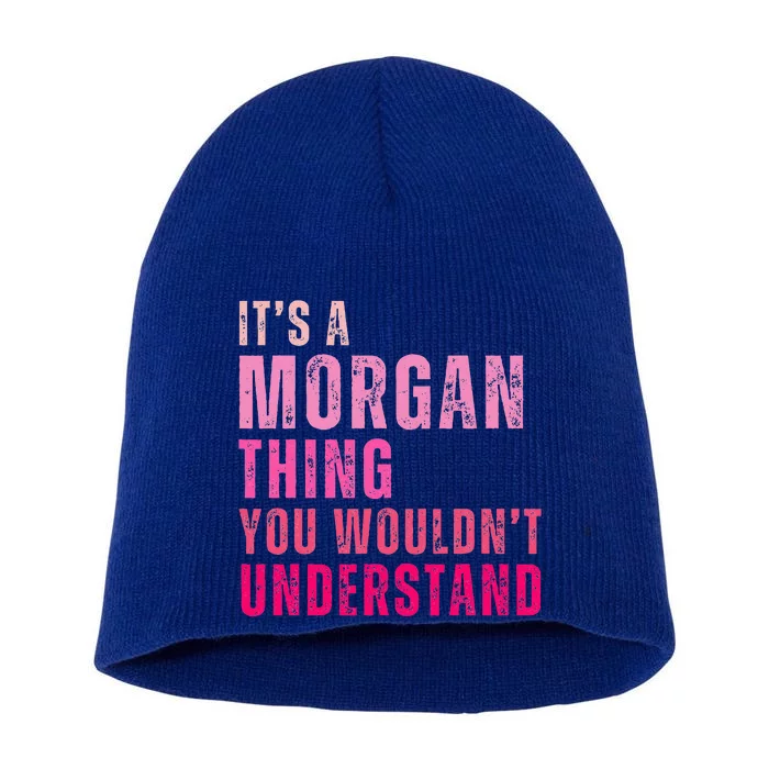 ItS A Morgan Thing You WouldnT Understand Morgan Short Acrylic Beanie