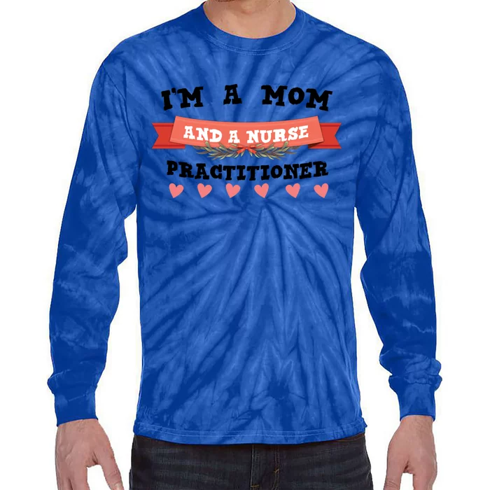 IM A Mom And A Nurse Practitioner Cute Gift Tie-Dye Long Sleeve Shirt