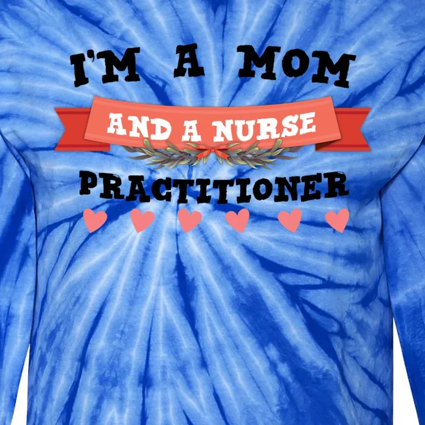 IM A Mom And A Nurse Practitioner Cute Gift Tie-Dye Long Sleeve Shirt