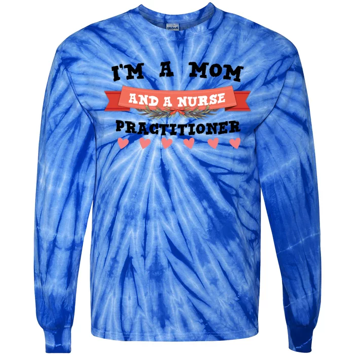 IM A Mom And A Nurse Practitioner Cute Gift Tie-Dye Long Sleeve Shirt