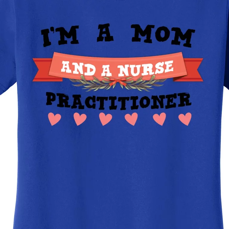 IM A Mom And A Nurse Practitioner Cute Gift Women's T-Shirt