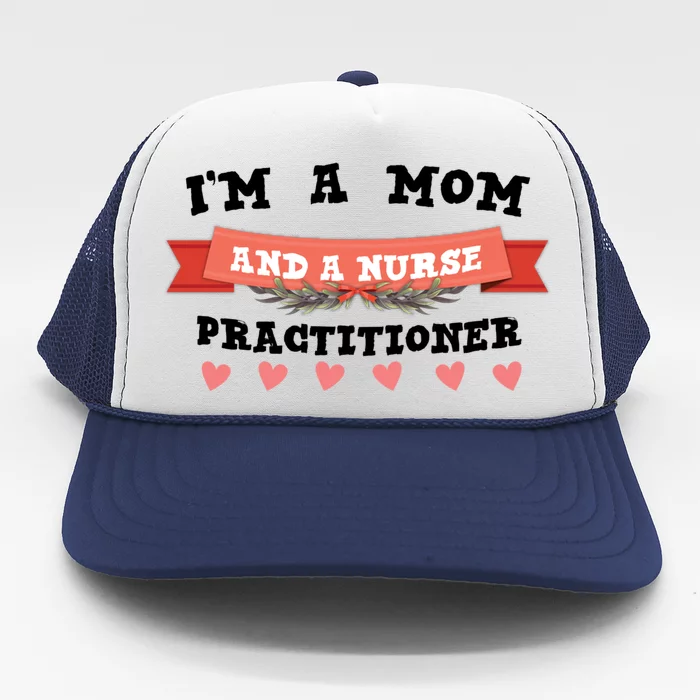 IM A Mom And A Nurse Practitioner Cute Gift Trucker Hat