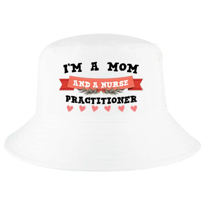 IM A Mom And A Nurse Practitioner Cute Gift Cool Comfort Performance Bucket Hat