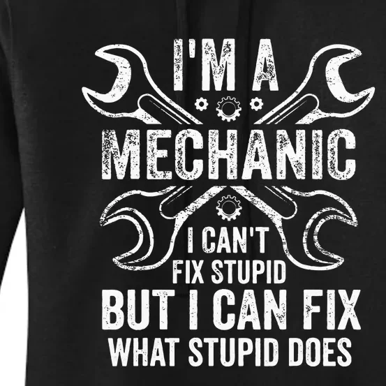 I'm A Mechanic I Can't Fix Stupid I Can Fix What Stupid Does Women's Pullover Hoodie