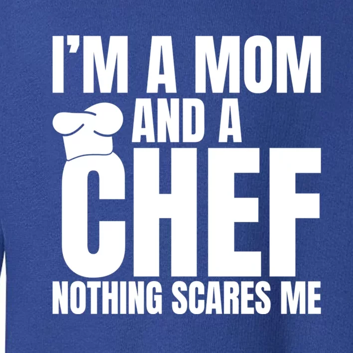 Im A Mom And A Chef Nothing Scares Me Kitchen Culinary Cook Gift Toddler Sweatshirt