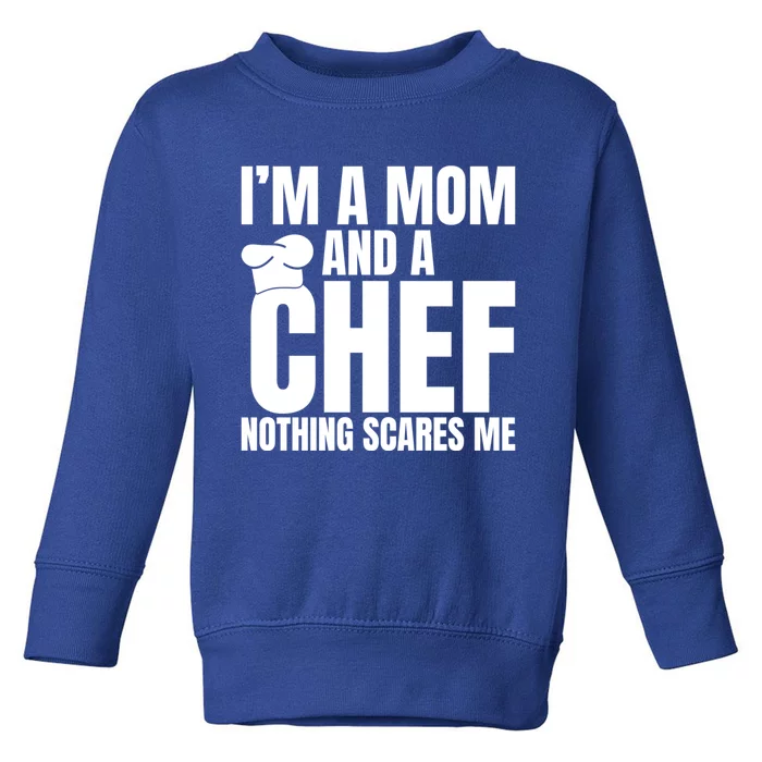 Im A Mom And A Chef Nothing Scares Me Kitchen Culinary Cook Gift Toddler Sweatshirt