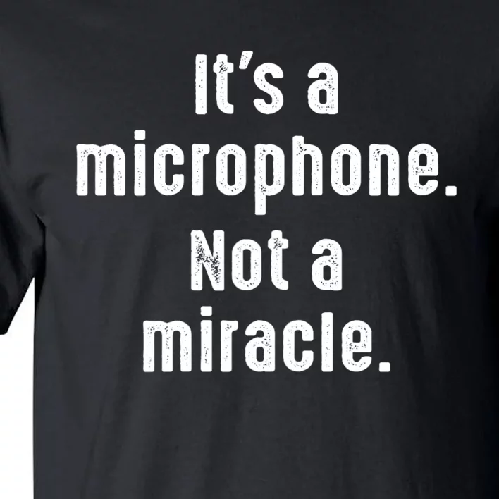 Its A Microphone Not A Miracle Funny Karaoke Singer Music Tall T-Shirt