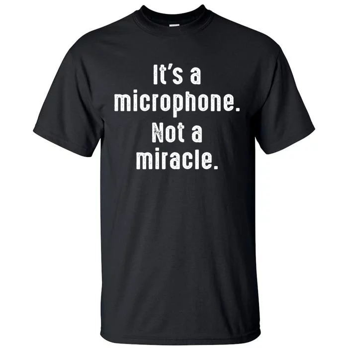 Its A Microphone Not A Miracle Funny Karaoke Singer Music Tall T-Shirt