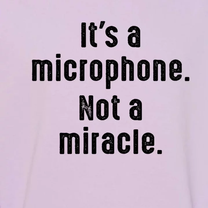 Its A Microphone Not A Miracle Funny Karaoke Singer Music Garment-Dyed Sweatshirt