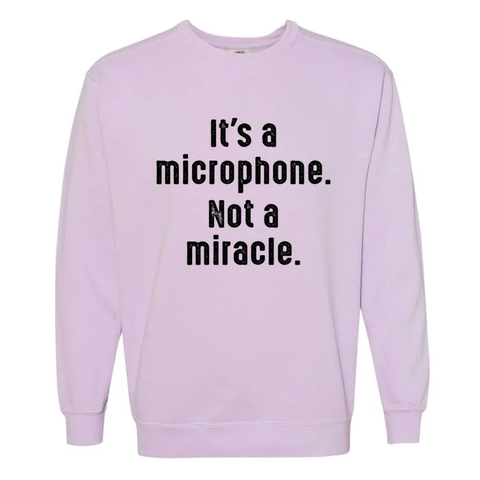 Its A Microphone Not A Miracle Funny Karaoke Singer Music Garment-Dyed Sweatshirt