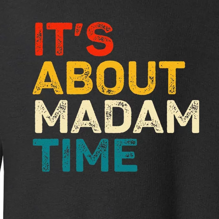 ItS About Madam Time Kamala Harris Election 2024 President Toddler Sweatshirt