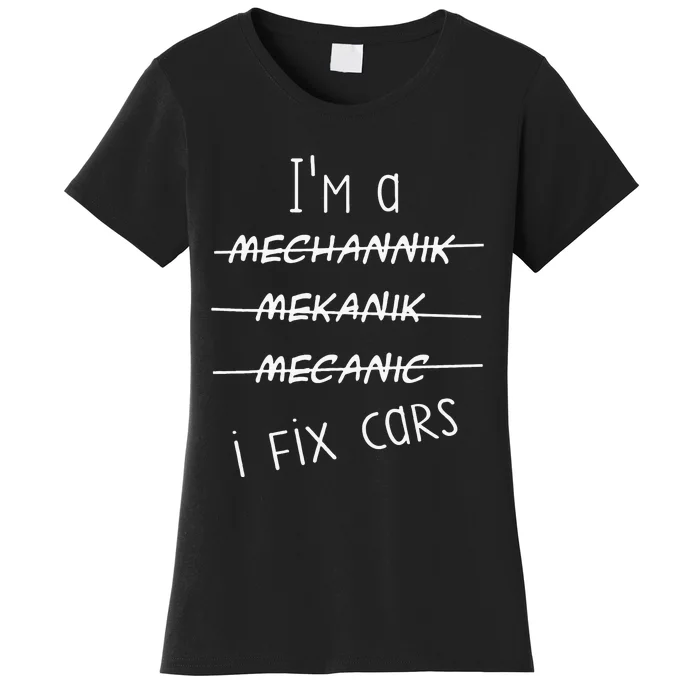 IM A Mechanic I Fix Cars Funny Saying Auto Repairman Women's T-Shirt