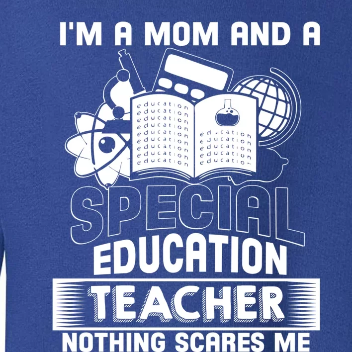 I'm A Mom And A Special Education Teacher Teacher's Mom Gift Toddler Sweatshirt