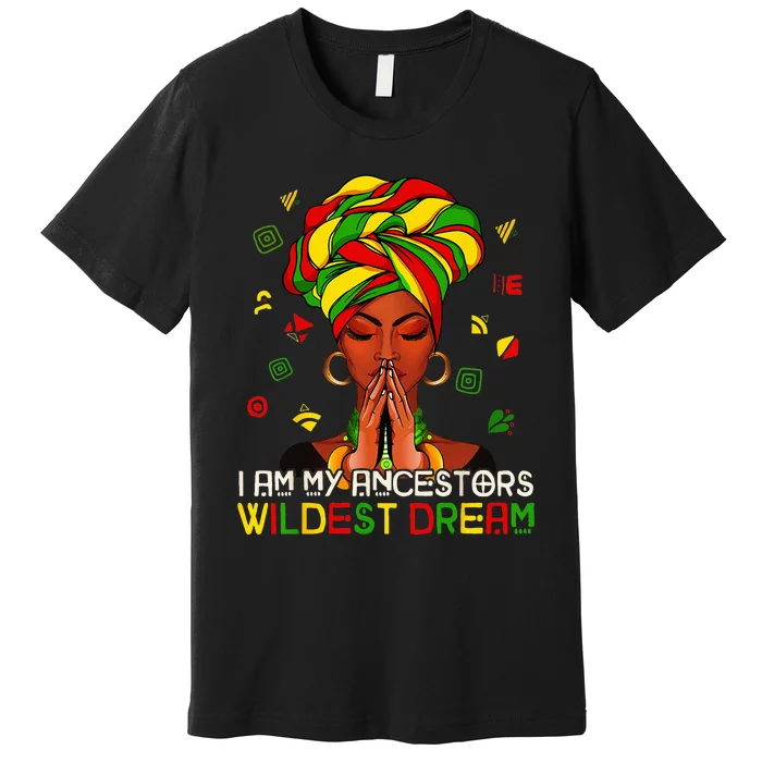 I Am My Ancestors Wildest Dream Black  Juneteenth Premium T-Shirt