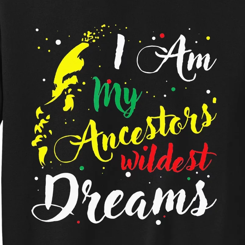 I am My Ancestors Wildest Dreams Black History Month Tall Sweatshirt