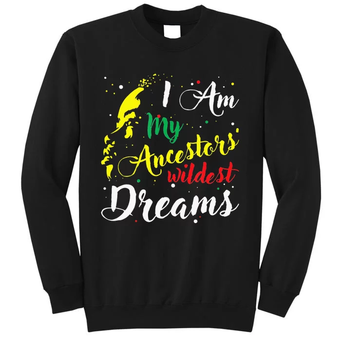 I am My Ancestors Wildest Dreams Black History Month Tall Sweatshirt