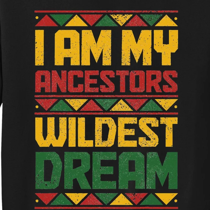 I Am My Ancestors Wildest Dream Black History Juneteenth Tall Sweatshirt