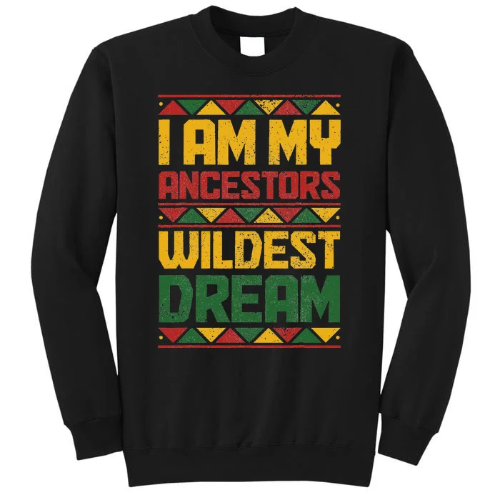 I Am My Ancestors Wildest Dream Black History Juneteenth Tall Sweatshirt