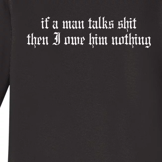 If A Man Talks Shit Then I Owe Him Nothing Baby Long Sleeve Bodysuit