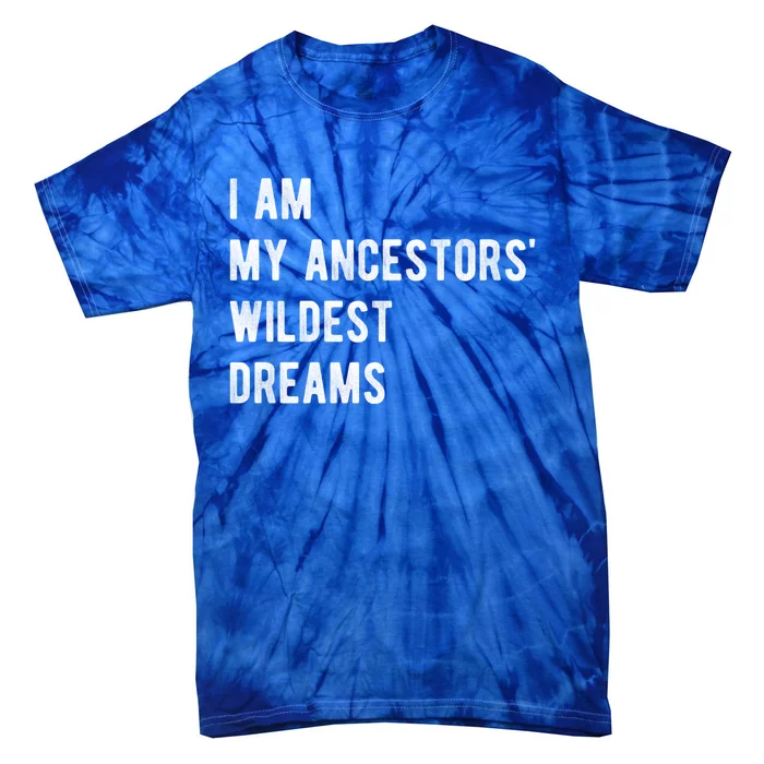 I Am My Ancestors Wildest Dreams Gift Black Girls Gift Tie-Dye T-Shirt