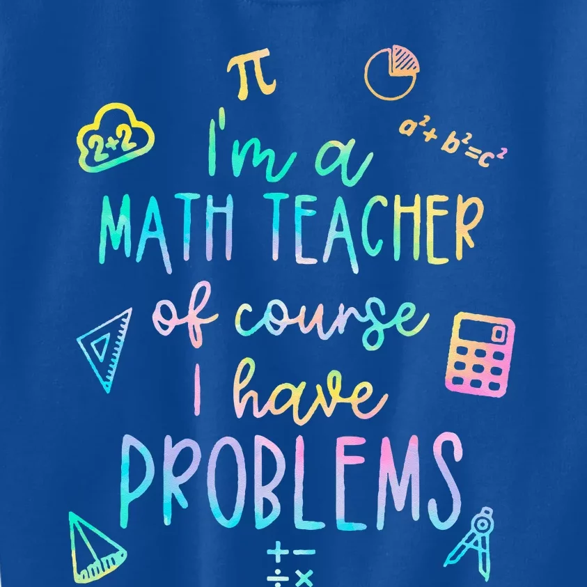 Im A Math Teacher Of Course I Have Problems Funny Kids Sweatshirt