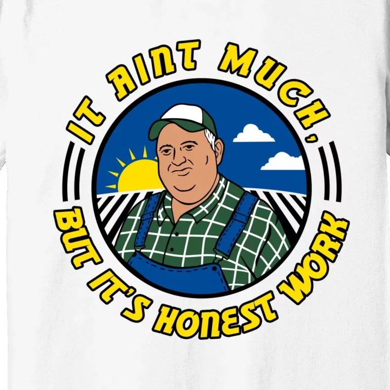 It Ain’t Much But It’s Honest Work Premium T-Shirt