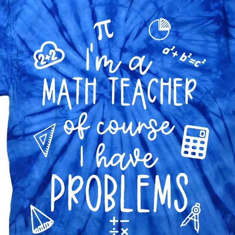 Im A Math Teacher Of Course I Have Problems Funny Tie-Dye T-Shirt