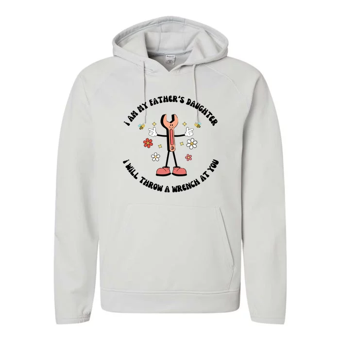 I Am My FatherS Daughter I Will Throw A Wrench At You Performance Fleece Hoodie