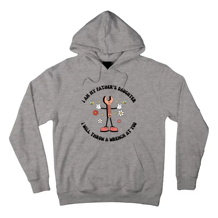 I Am My FatherS Daughter I Will Throw A Wrench At You Tall Hoodie