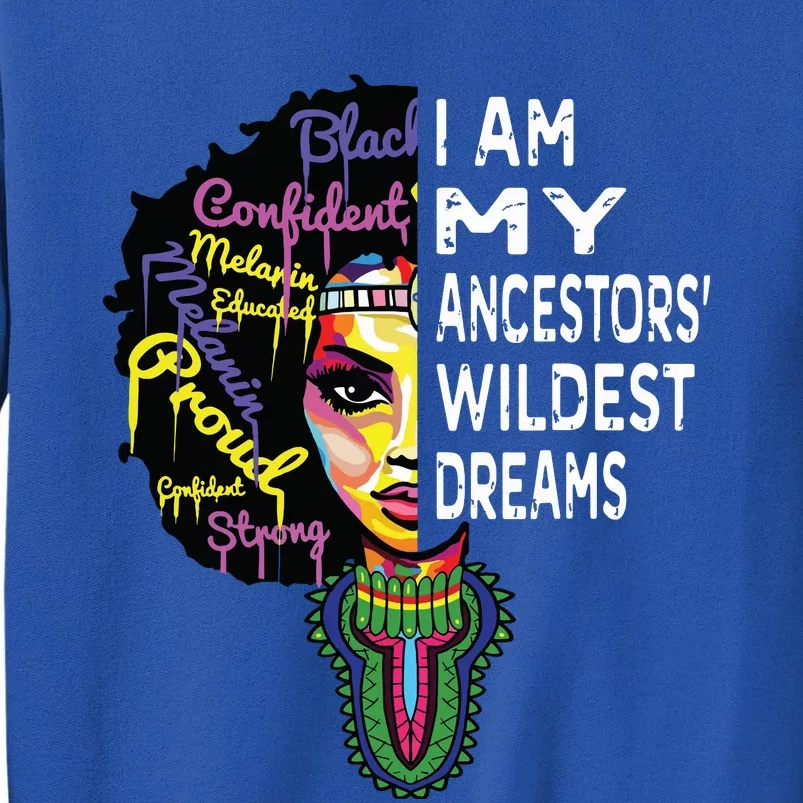 I Am My Ancestors Wildest Dreams Black History Month Tall Sweatshirt