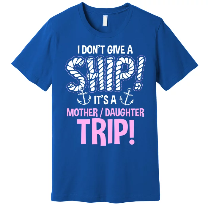 Its A Mother Daughter Trip Cruise Ship Wear Gift Premium T-Shirt