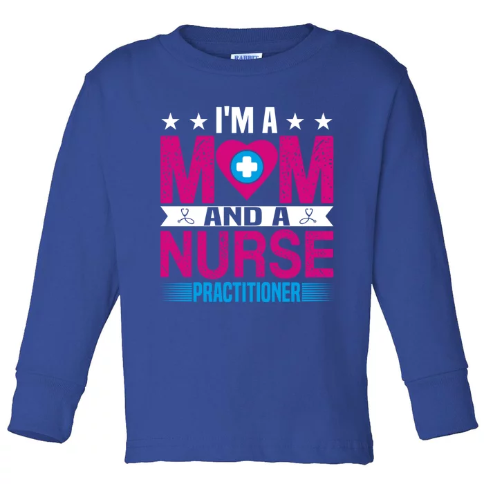 IM A Mom And A Nurse Practitioner Funny Np Nurse Mom Gift Toddler Long Sleeve Shirt