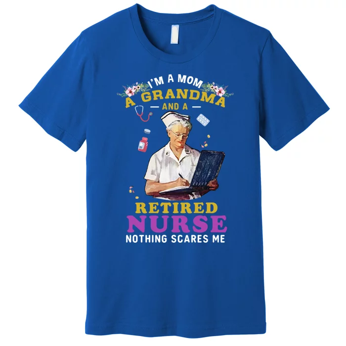 Im A Mom A Grandma And A Retired Nurse Nursing Retiret Meaningful Gift Premium T-Shirt