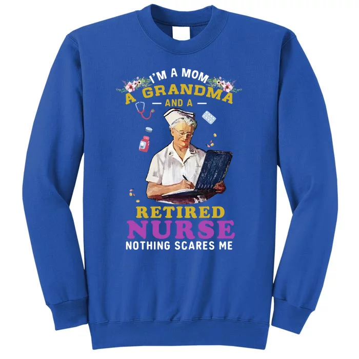 Im A Mom A Grandma And A Retired Nurse Nursing Retiret Meaningful Gift Tall Sweatshirt