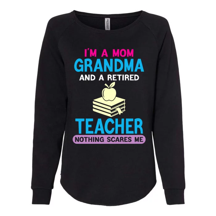 Im A Mom Grandma And A Retired Teacher Grandma Teachers Gift Womens California Wash Sweatshirt