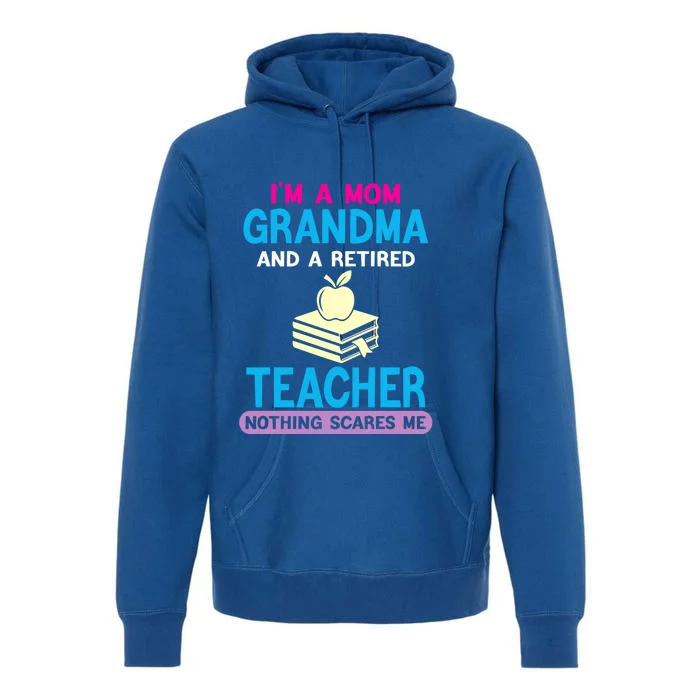 Im A Mom Grandma And A Retired Teacher Grandma Teachers Gift Premium Hoodie