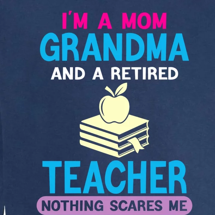 Im A Mom Grandma And A Retired Teacher Grandma Teachers Gift Garment-Dyed Sweatshirt