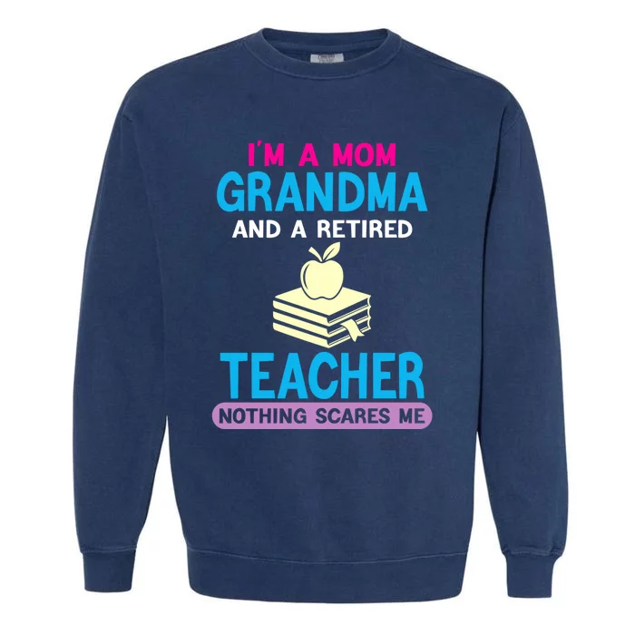 Im A Mom Grandma And A Retired Teacher Grandma Teachers Gift Garment-Dyed Sweatshirt