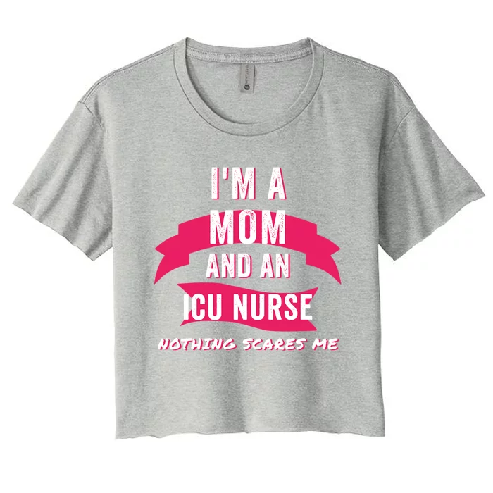 Im A Mom And An Icu Nurse Nothing Scares Me Funny Mom Nurse Gift Women's Crop Top Tee